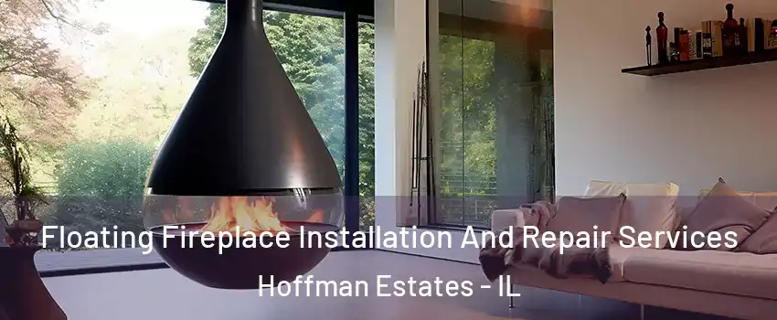 Floating Fireplace Installation And Repair Services Hoffman Estates - IL