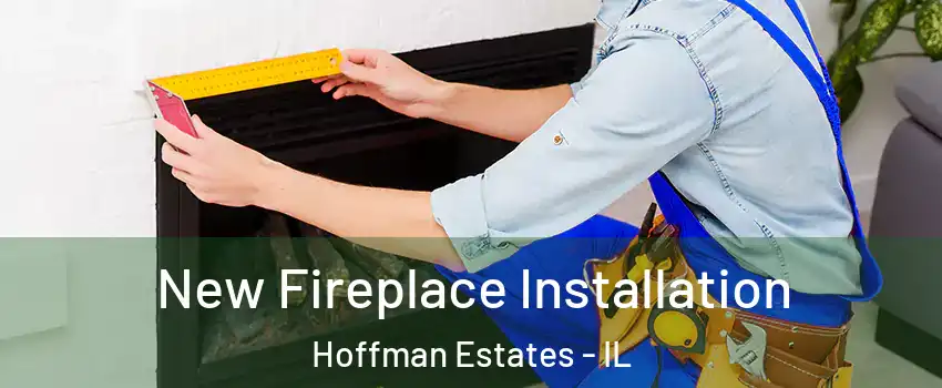 New Fireplace Installation Hoffman Estates - IL