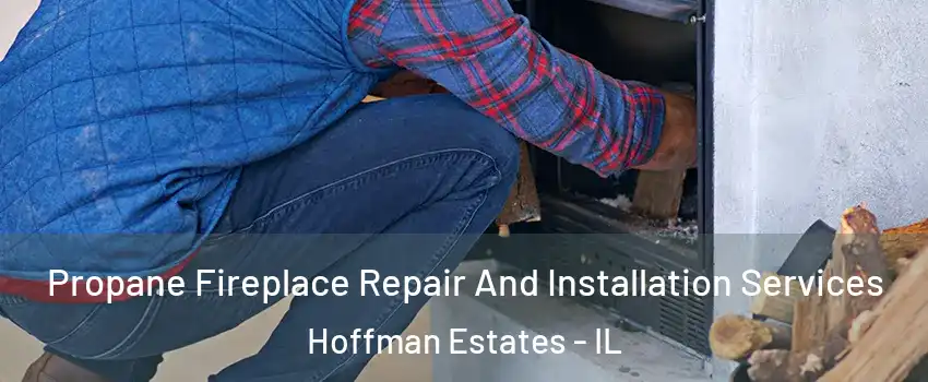  Propane Fireplace Repair And Installation Services Hoffman Estates - IL