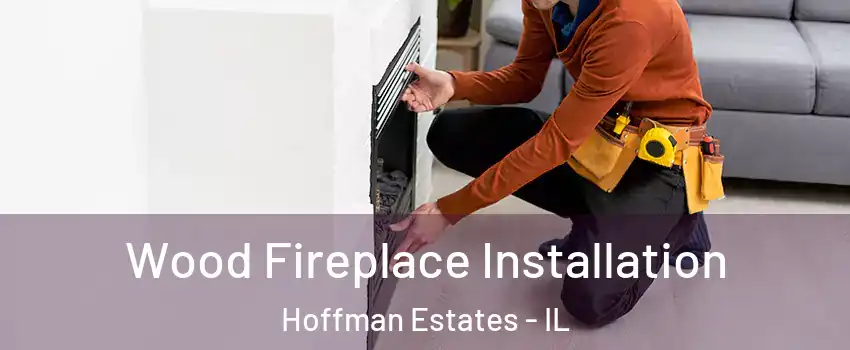  Wood Fireplace Installation Hoffman Estates - IL
