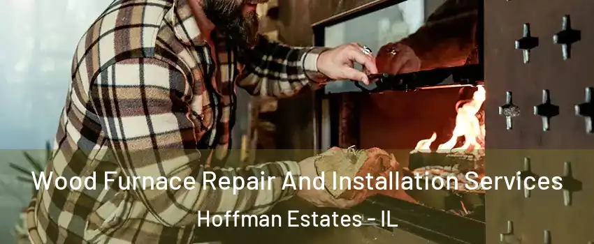  Wood Furnace Repair And Installation Services Hoffman Estates - IL